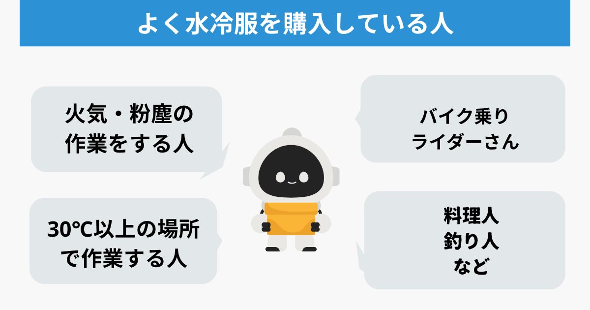 水冷服をよく買う人の例 火を使う人 ふんじん作業 30度以上の場所 バイク乗り 料理人 釣り人など